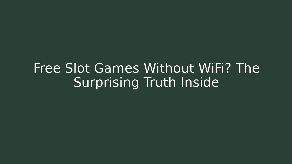 Free Slot Games Without WiFi? The Surprising Truth Inside