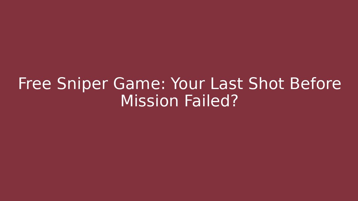 Free Sniper Game: Your Last Shot Before Mission Failed?