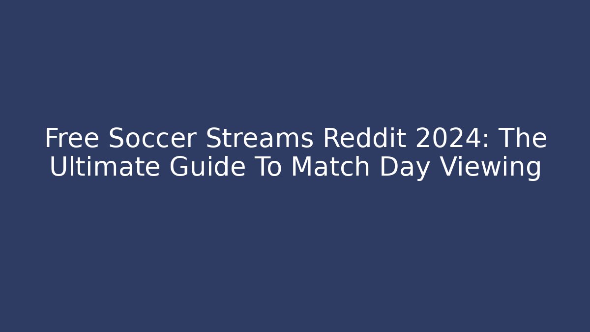 Free Soccer Streams Reddit 2024: The Ultimate Guide To Match Day Viewing