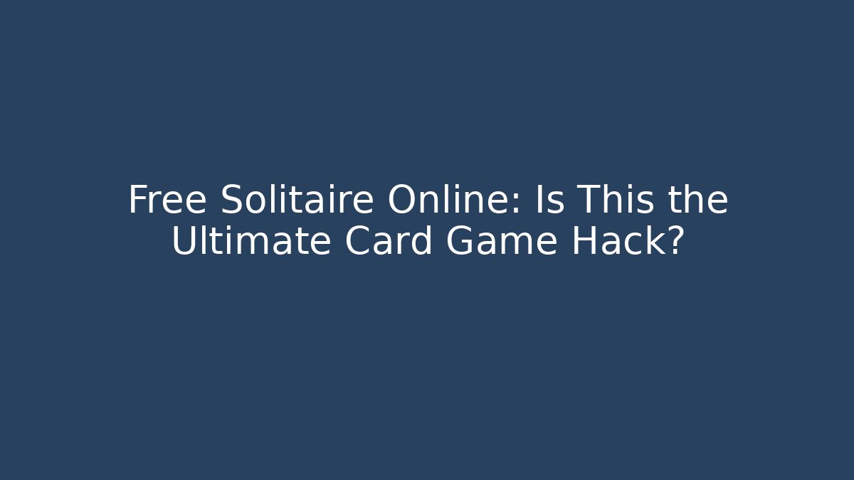 Free Solitaire Online: Is This the Ultimate Card Game Hack?