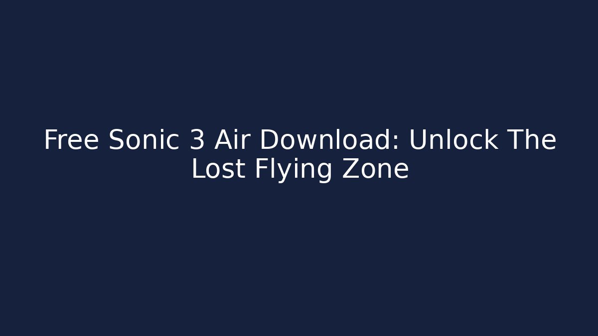 Free Sonic 3 Air Download: Unlock The Lost Flying Zone - Critter Realm