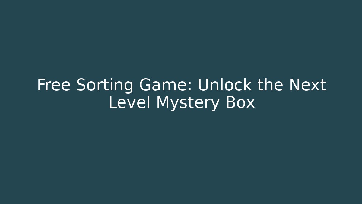 Free Sorting Game: Unlock the Next Level Mystery Box