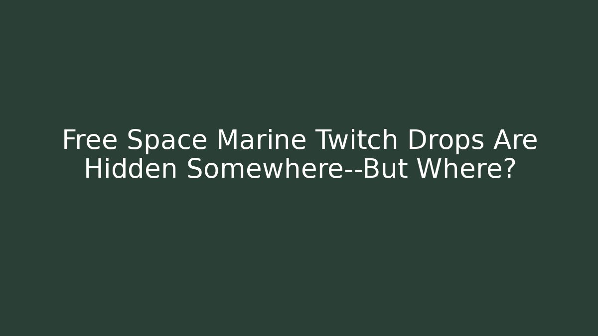 Free Space Marine Twitch Drops Are Hidden Somewhere—But Where?