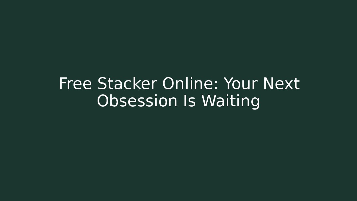 Free Stacker Online: Your Next Obsession Is Waiting