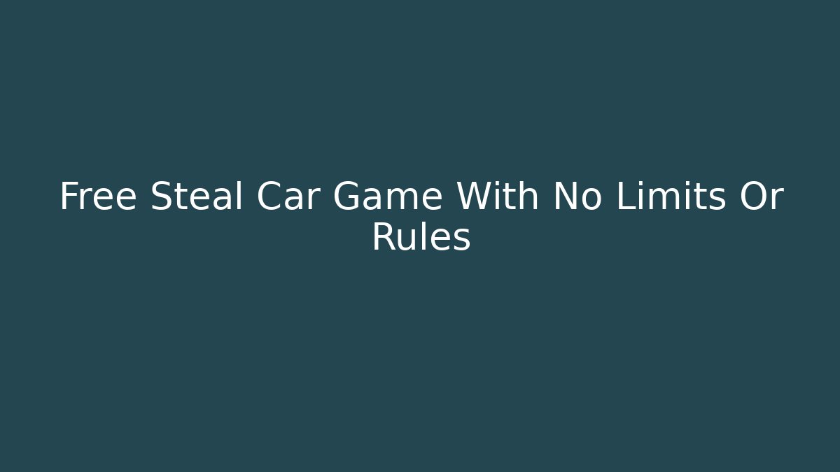 Free Steal Car Game With No Limits Or Rules