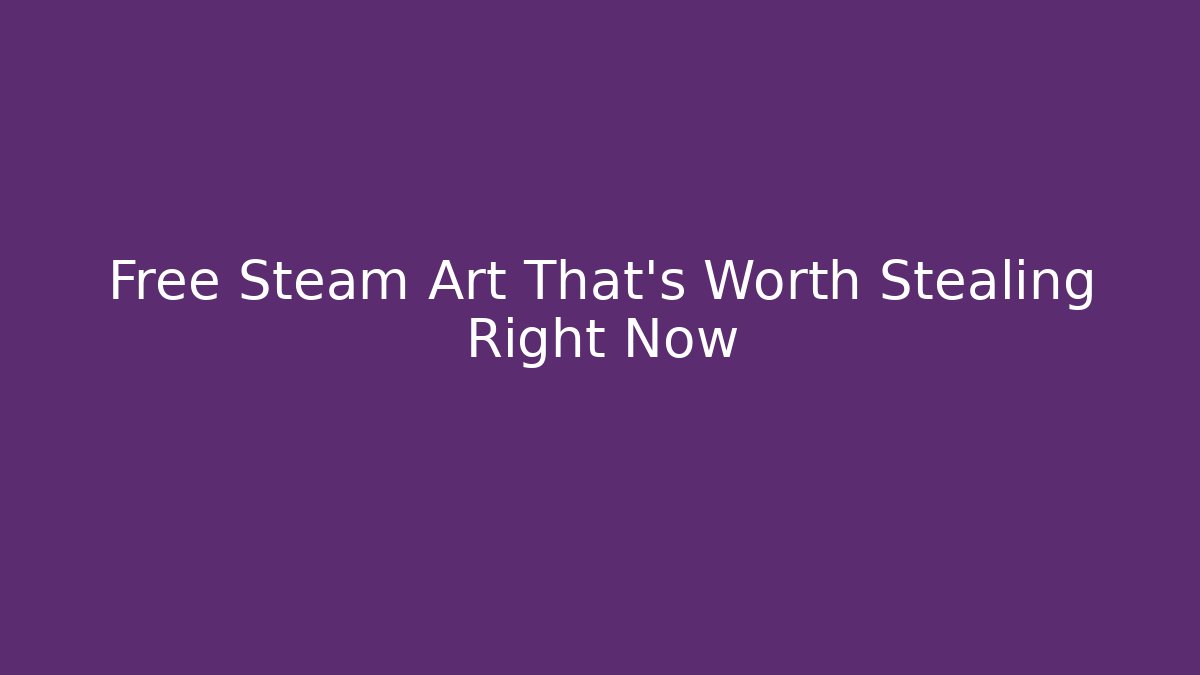 Free Steam Art That’s Worth Stealing Right Now