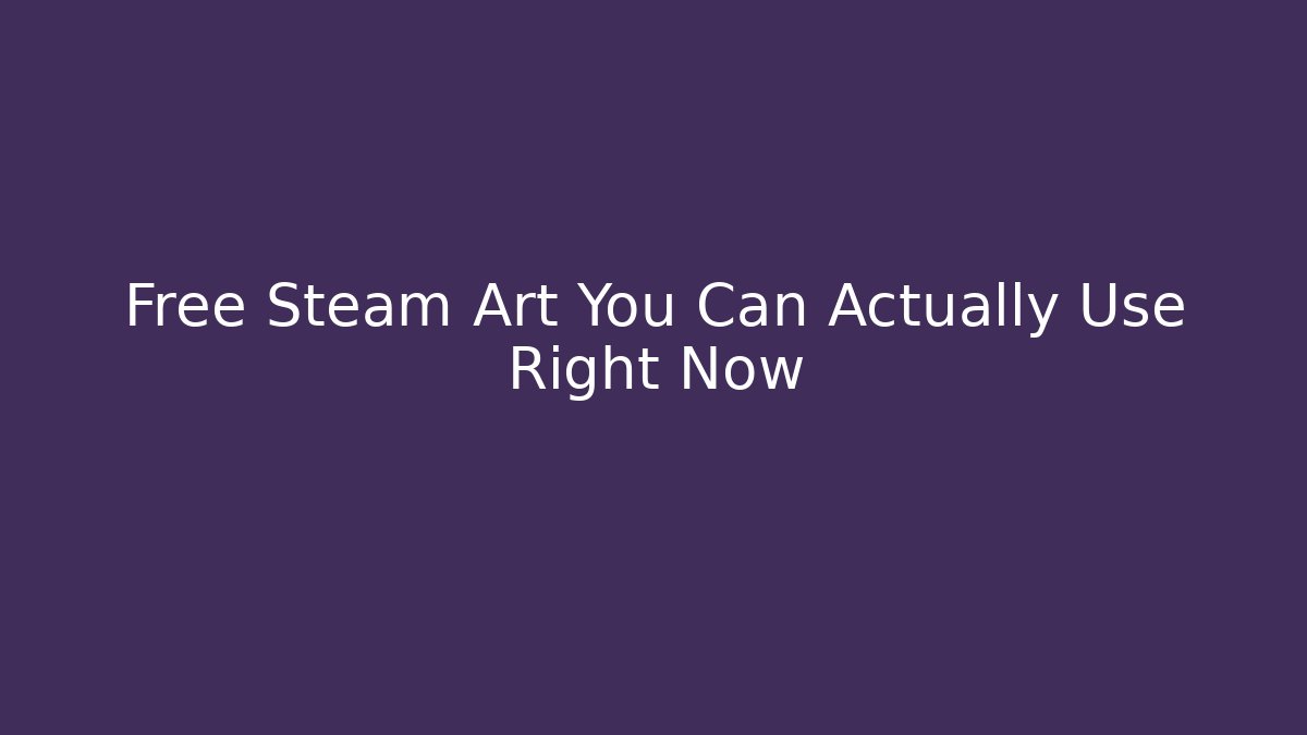 Free Steam Art You Can Actually Use Right Now