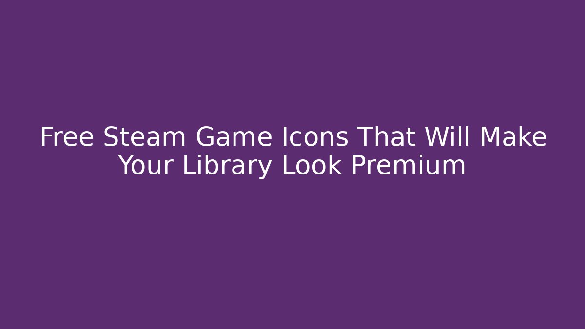 Free Steam Game Icons That Will Make Your Library Look Premium