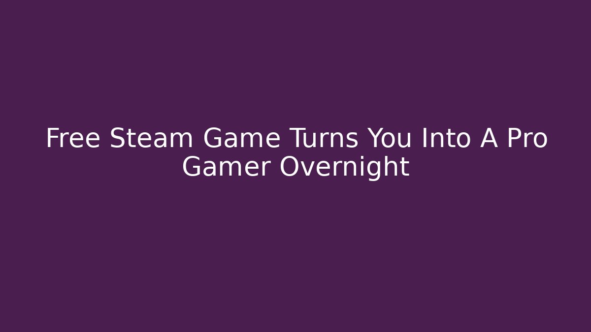 Free Steam Game Turns You Into A Pro Gamer Overnight