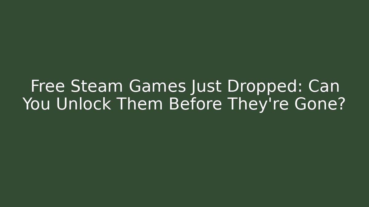 Free Steam Games Just Dropped: Can You Unlock Them Before They're Gone?