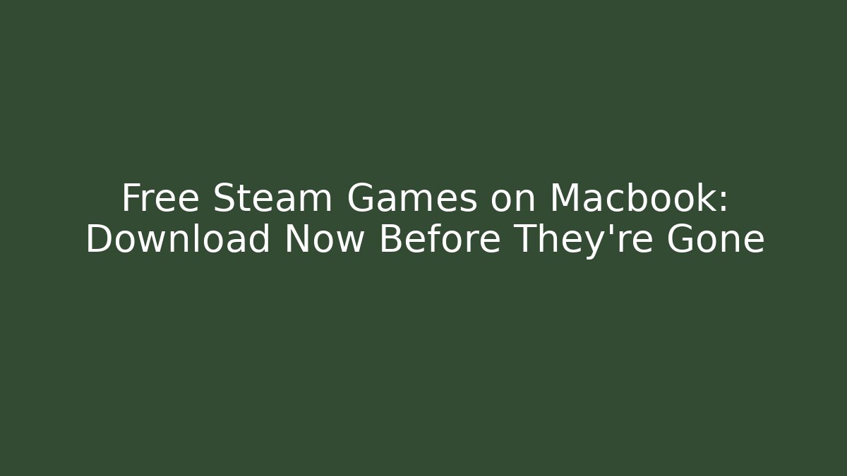 Free Steam Games on Macbook: Download Now Before They're Gone