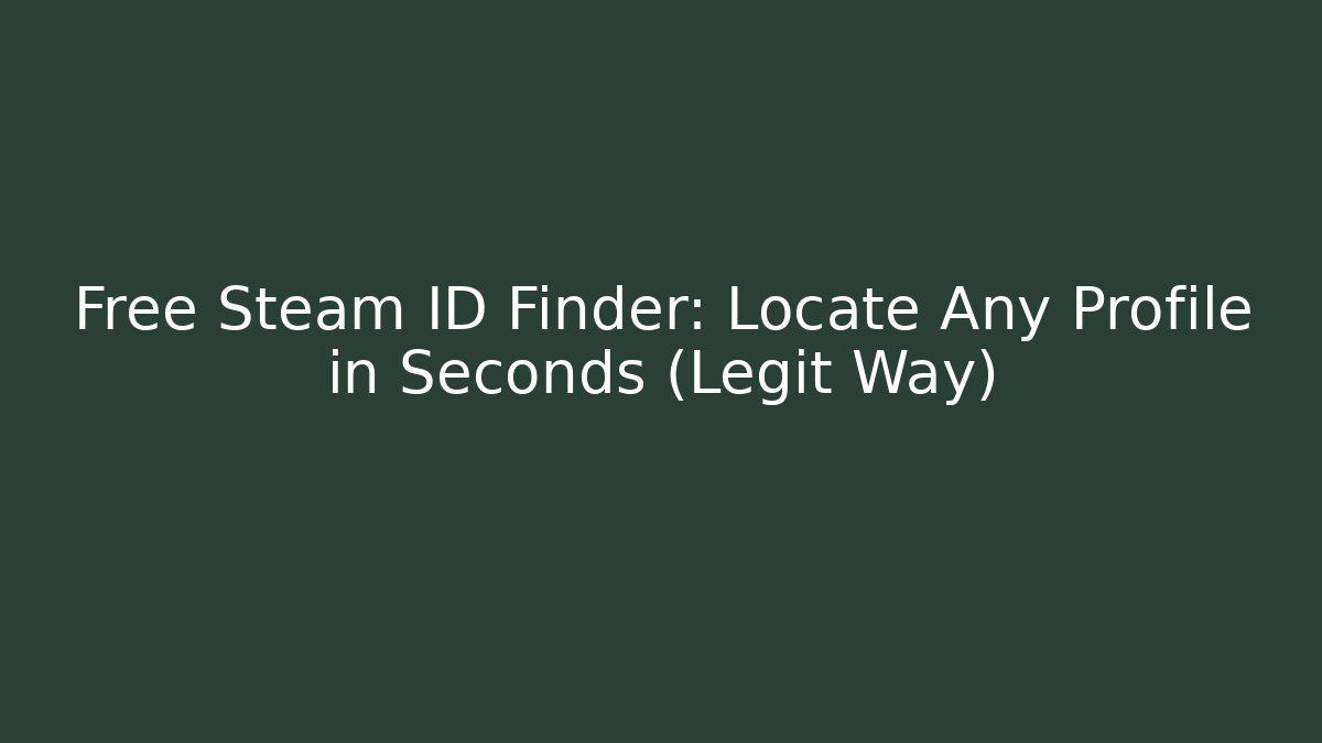 Free Steam ID Finder: Locate Any Profile in Seconds (Legit Way)