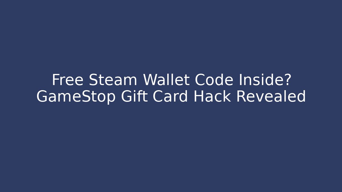 Free Steam Wallet Code Inside? GameStop Gift Card Hack Revealed - Critter Realm