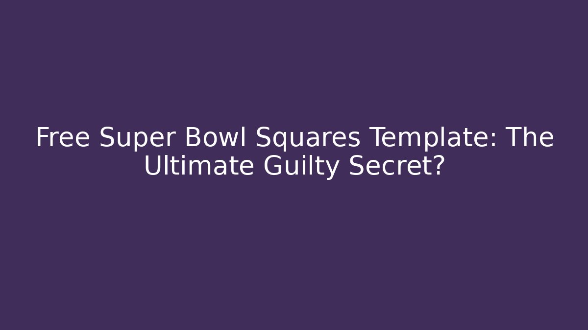 Free Super Bowl Squares Template: The Ultimate Guilty Secret? - Critter Realm