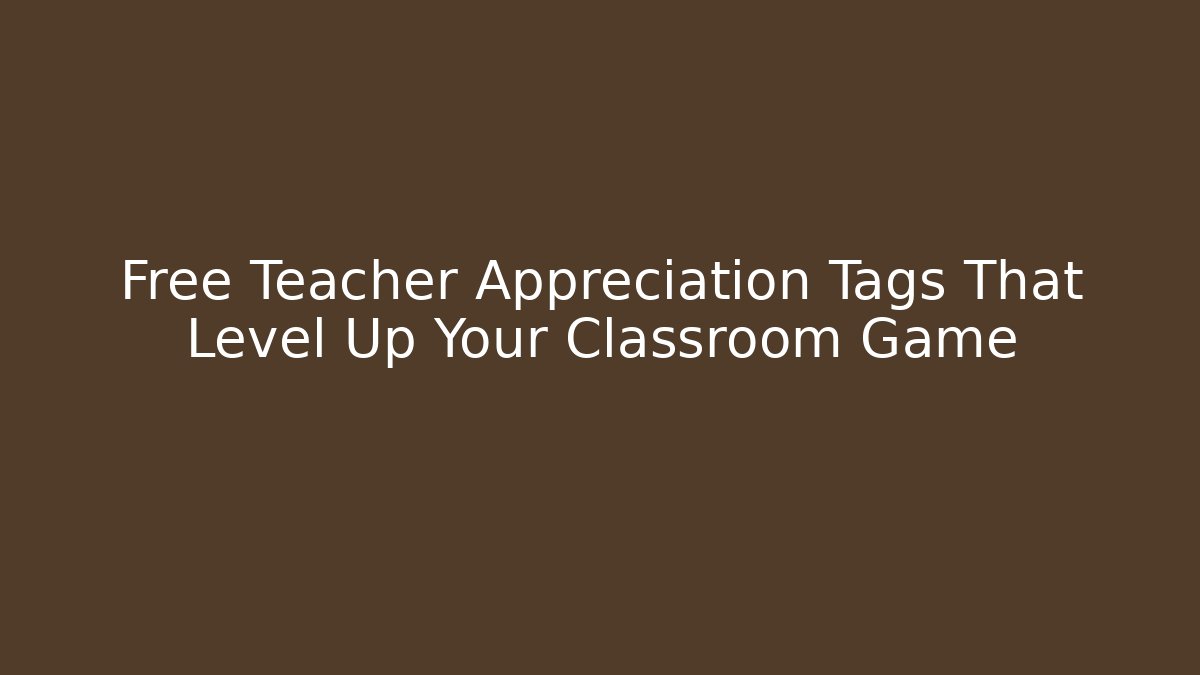Free Teacher Appreciation Tags That Level Up Your Classroom Game