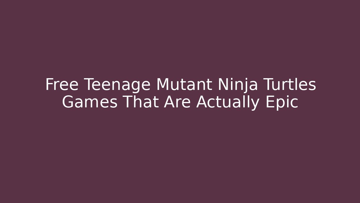 Free Teenage Mutant Ninja Turtles Games That Are Actually Epic