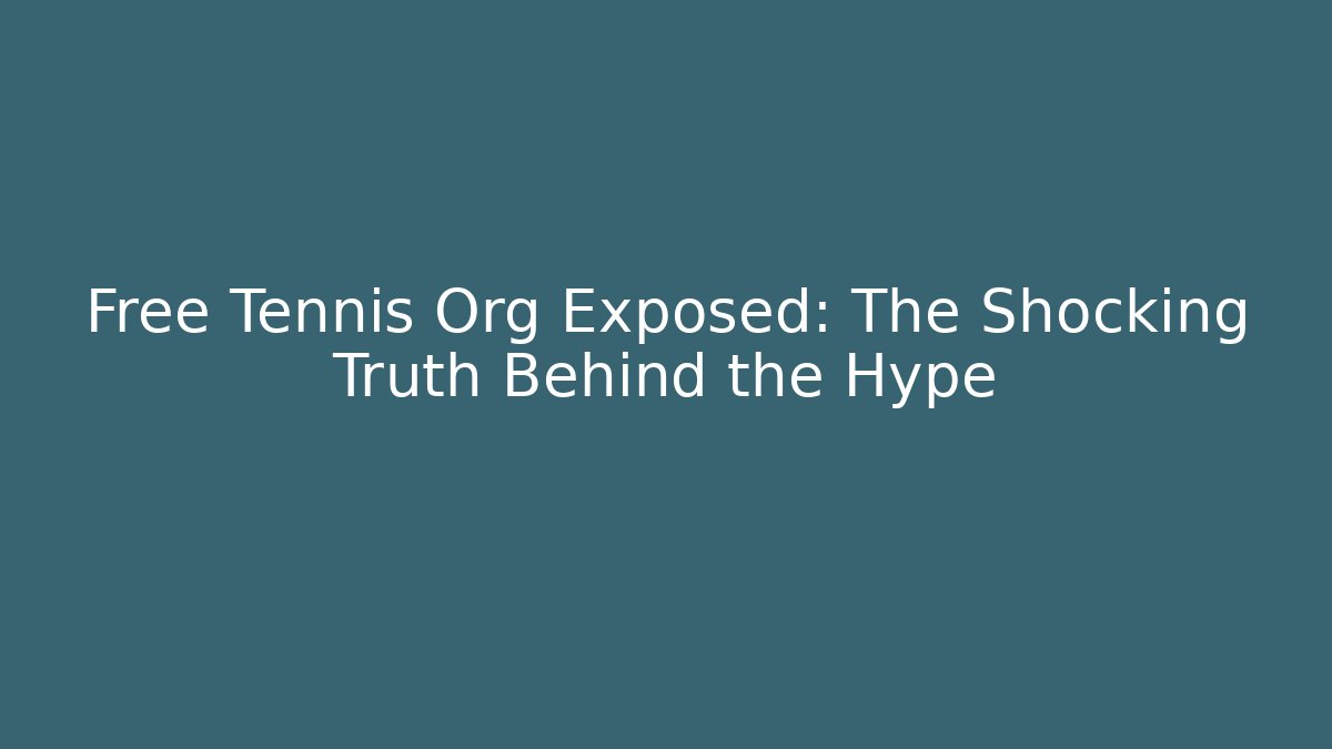 Free Tennis Org Exposed: The Shocking Truth Behind the Hype