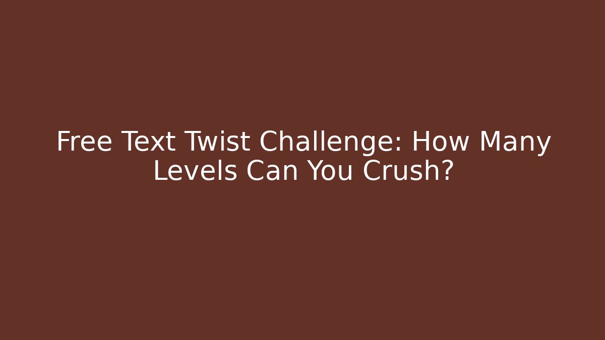 Free Text Twist Challenge: How Many Levels Can You Crush?
