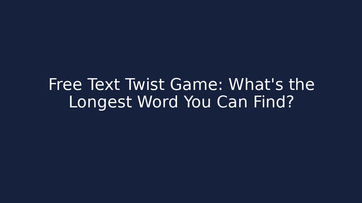 Free Text Twist Game: What's the Longest Word You Can Find?