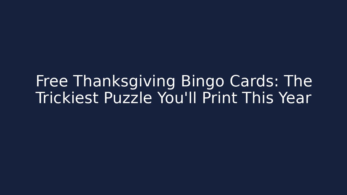 Free Thanksgiving Bingo Cards: The Trickiest Puzzle You’ll Print This Year
