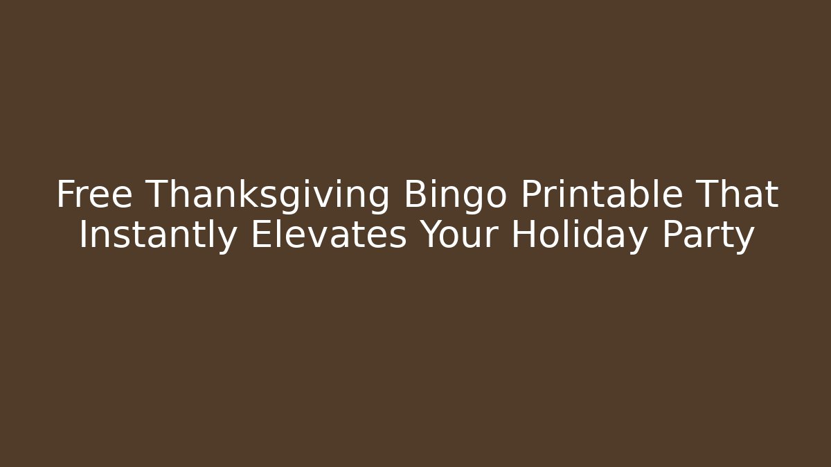 Free Thanksgiving Bingo Printable That Instantly Elevates Your Holiday Party