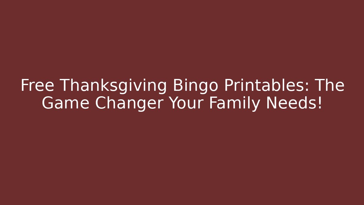 Free Thanksgiving Bingo Printables: The Game Changer Your Family Needs!