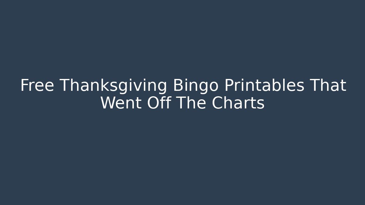 Free Thanksgiving Bingo Printables That Went Off The Charts