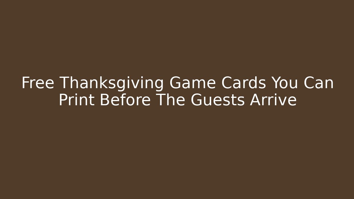 Free Thanksgiving Game Cards You Can Print Before The Guests Arrive