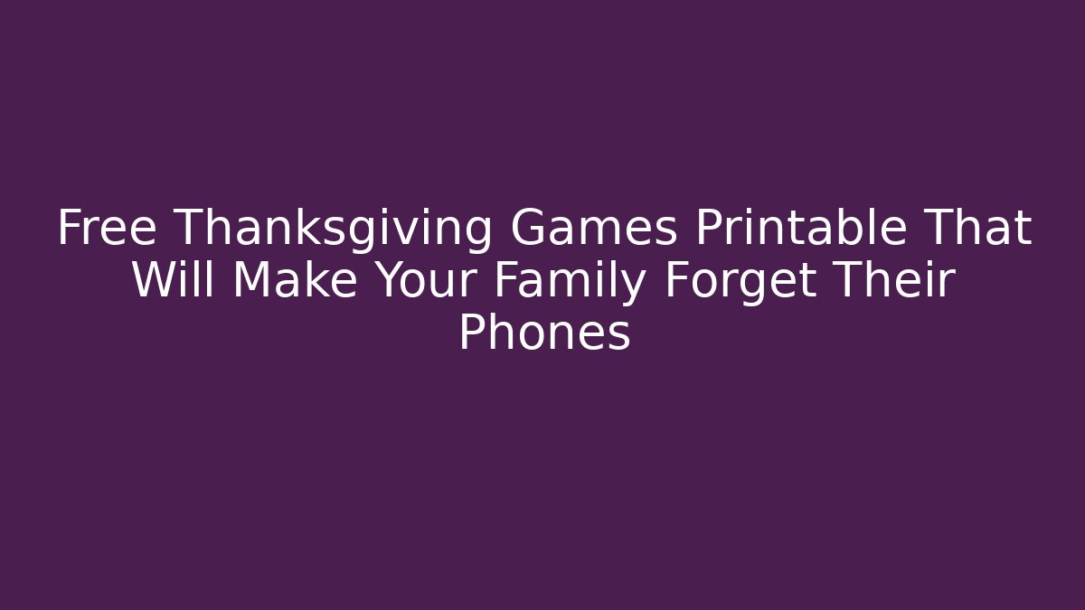 Free Thanksgiving Games Printable That Will Make Your Family Forget Their Phones