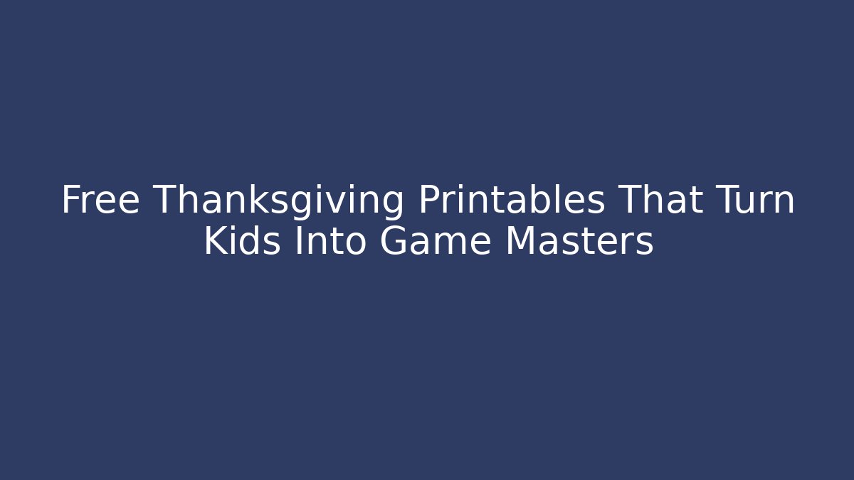 Free Thanksgiving Printables That Turn Kids Into Game Masters