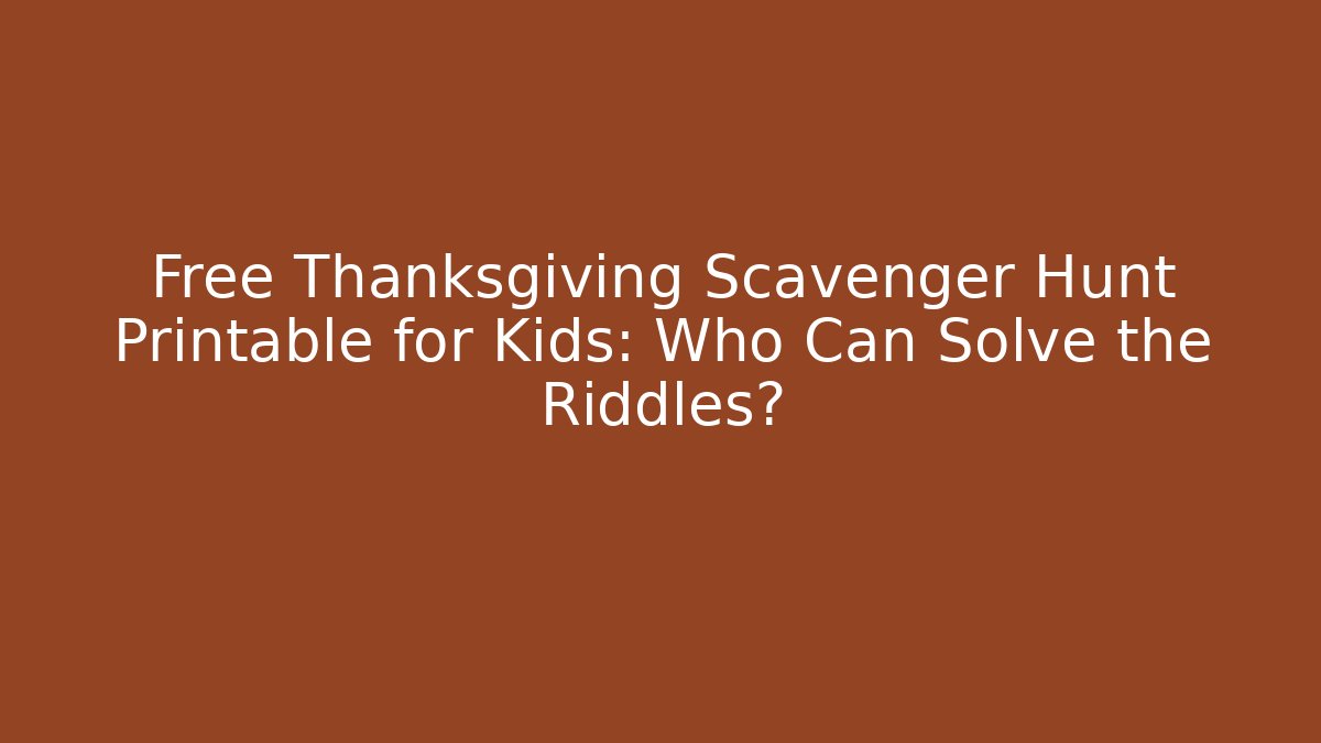 Free Thanksgiving Scavenger Hunt Printable for Kids: Who Can Solve the Riddles?