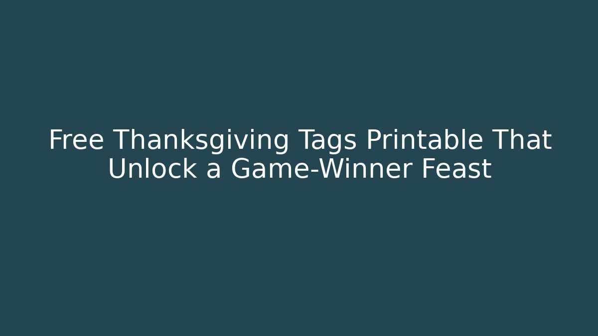 Free Thanksgiving Tags Printable That Unlock a Game-Winner Feast