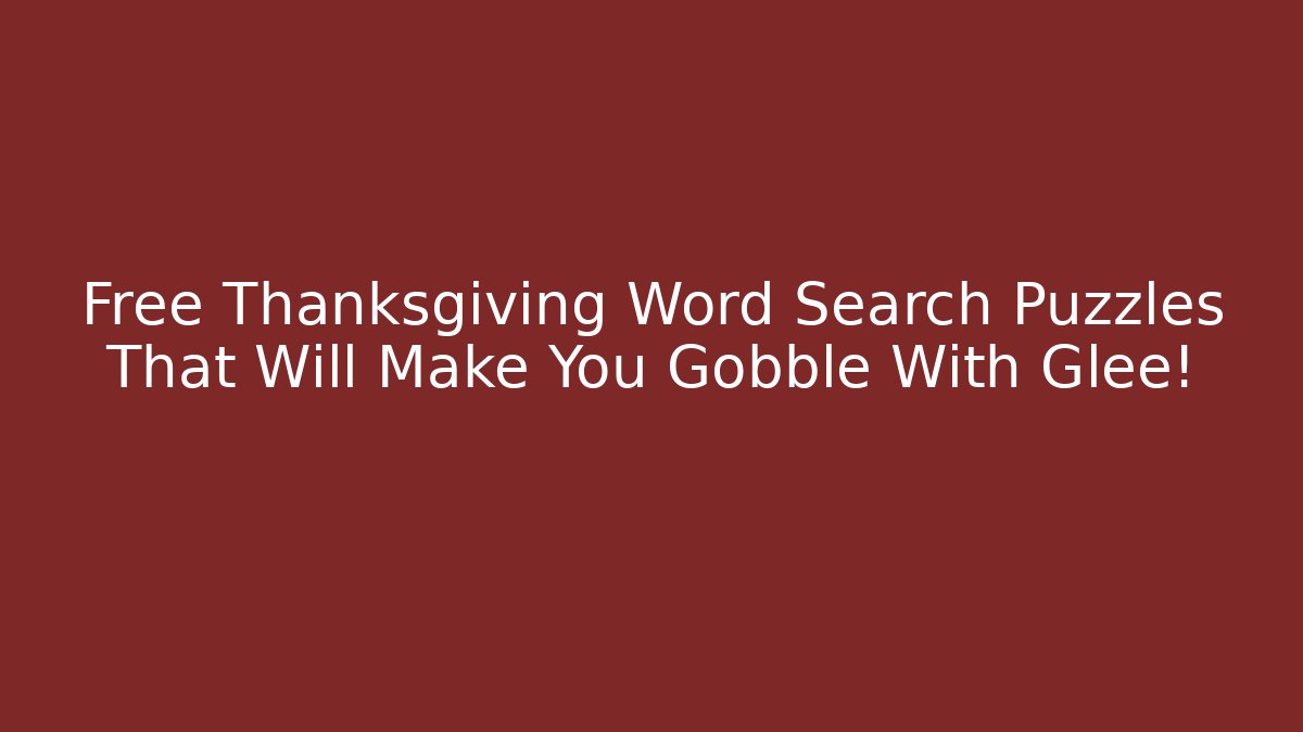 Free Thanksgiving Word Search Puzzles That Will Make You Gobble With Glee!