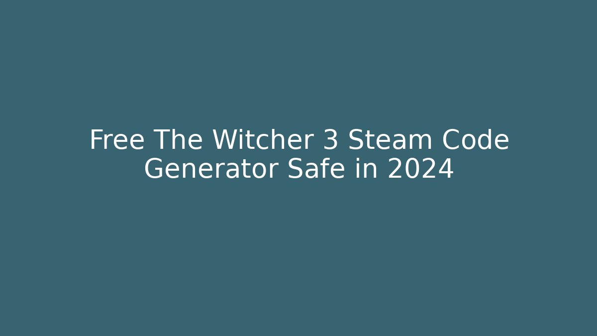 Free The Witcher 3 Steam Code Generator Safe in 2024