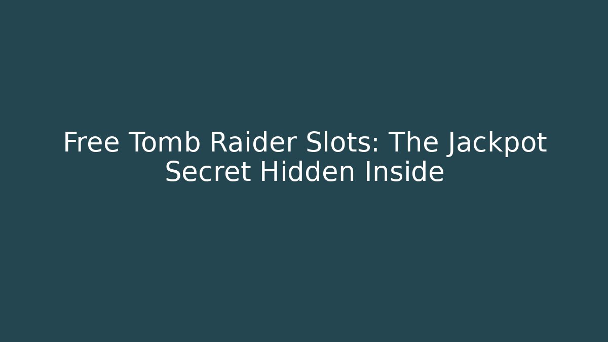 Free Tomb Raider Slots: The Jackpot Secret Hidden Inside