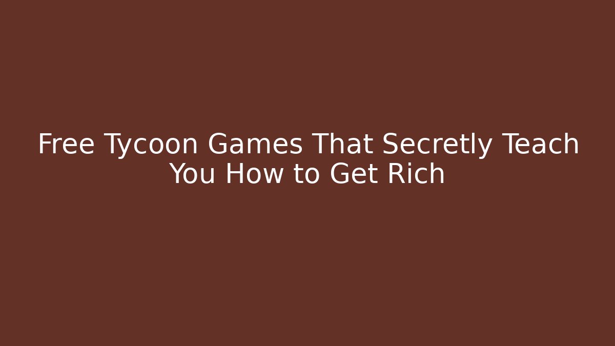 Free Tycoon Games That Secretly Teach You How to Get Rich