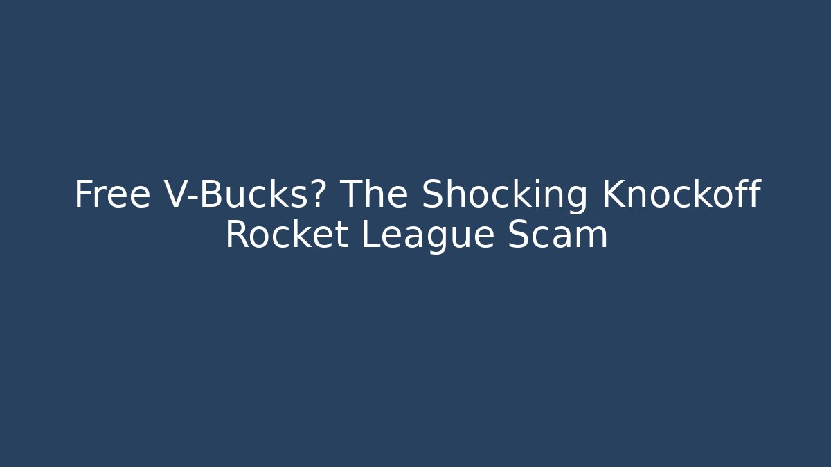 Free V-Bucks? The Shocking Knockoff Rocket League Scam