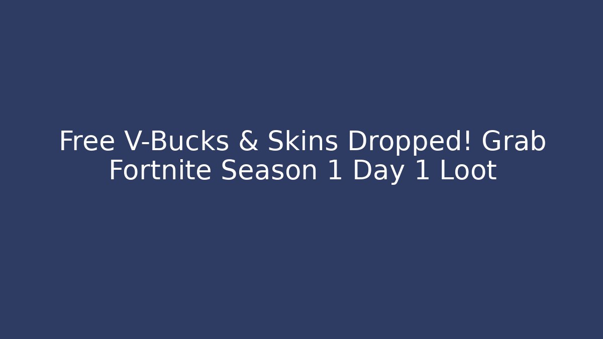 Free V-Bucks & Skins Dropped! Grab Fortnite Season 1 Day 1 Loot