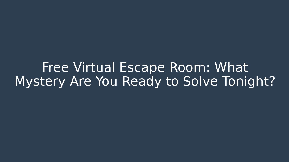 Free Virtual Escape Room: What Mystery Are You Ready to Solve Tonight?