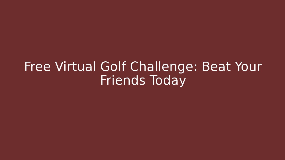 Free Virtual Golf Challenge: Beat Your Friends Today