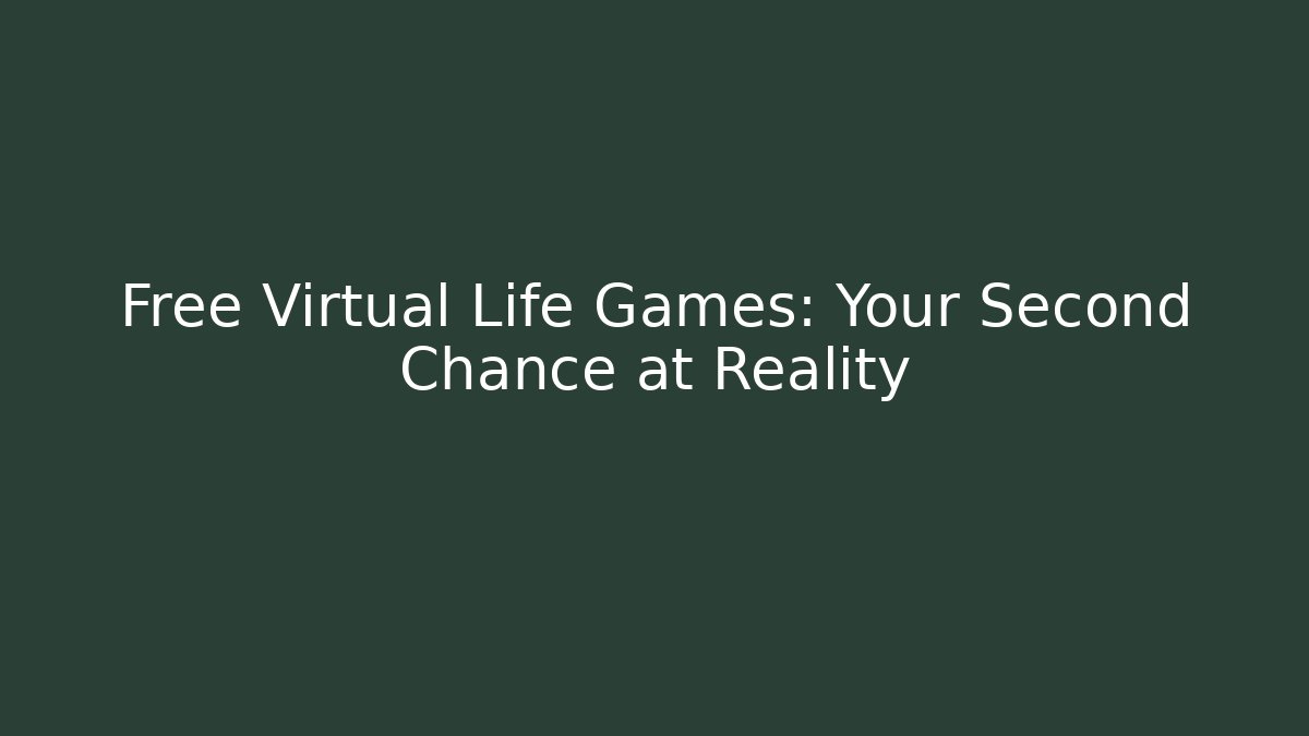 Free Virtual Life Games: Your Second Chance at Reality