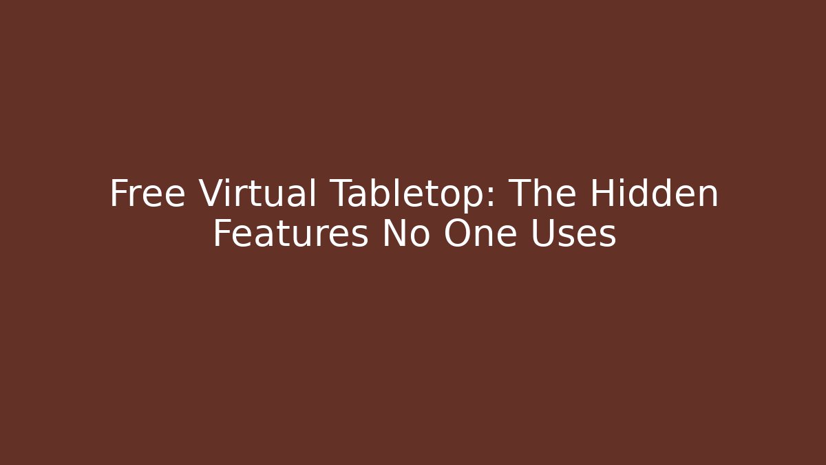 Free Virtual Tabletop: The Hidden Features No One Uses
