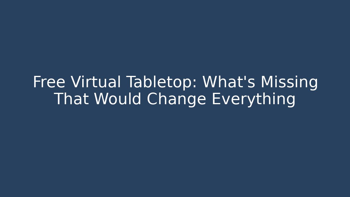 Free Virtual Tabletop: What's Missing That Would Change Everything