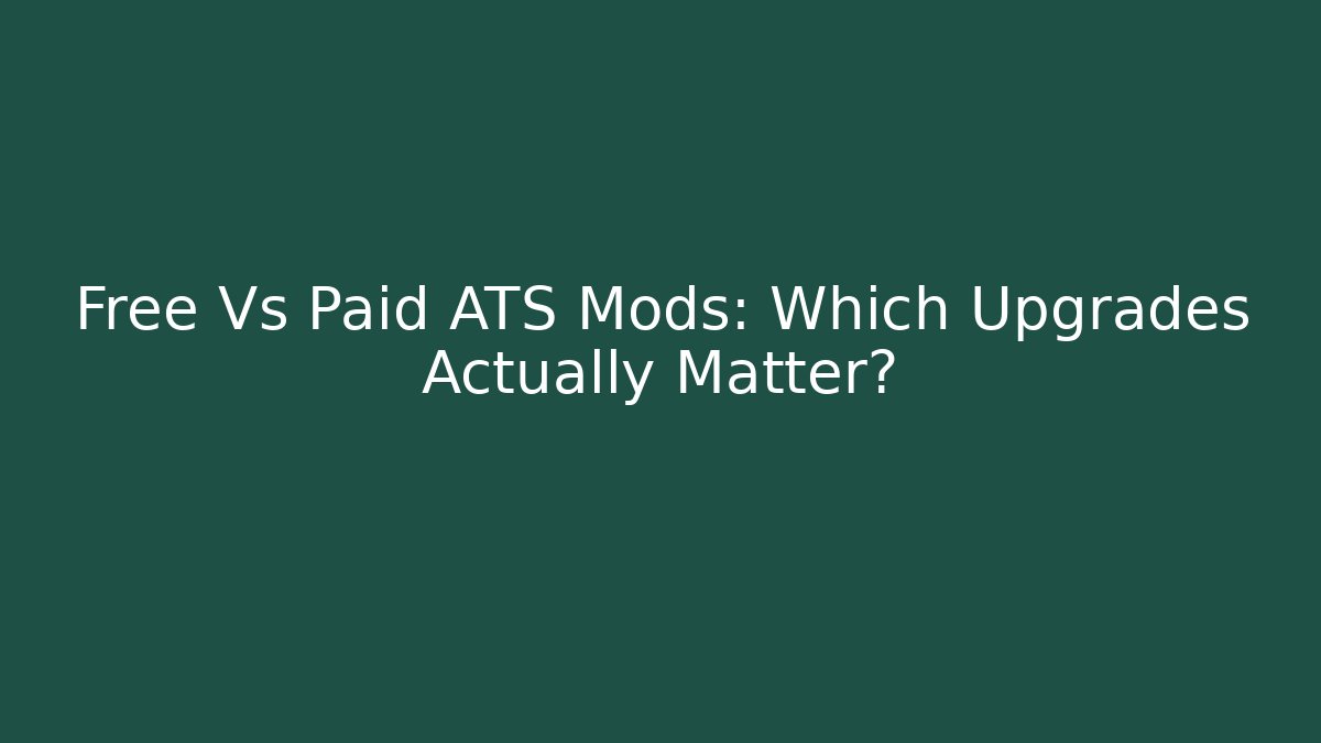 Free Vs Paid ATS Mods: Which Upgrades Actually Matter?