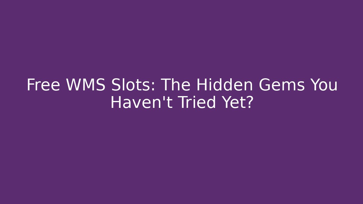 Free WMS Slots: The Hidden Gems You Haven’t Tried Yet?