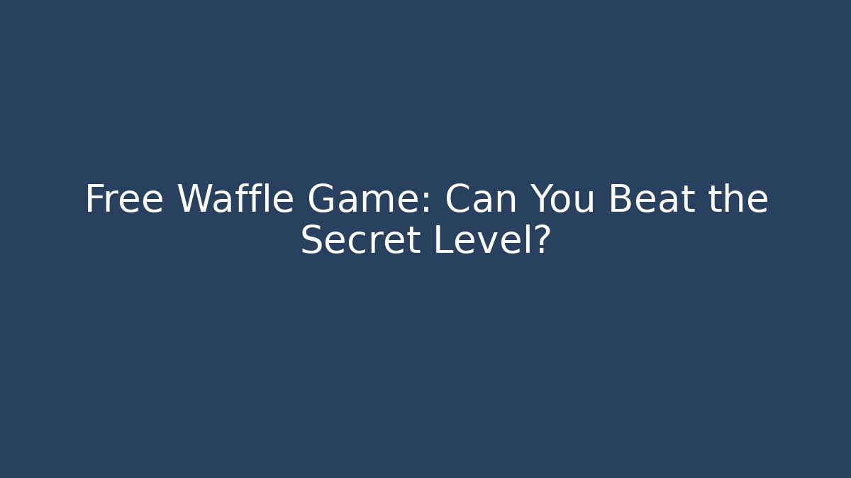 Free Waffle Game: Can You Beat the Secret Level?