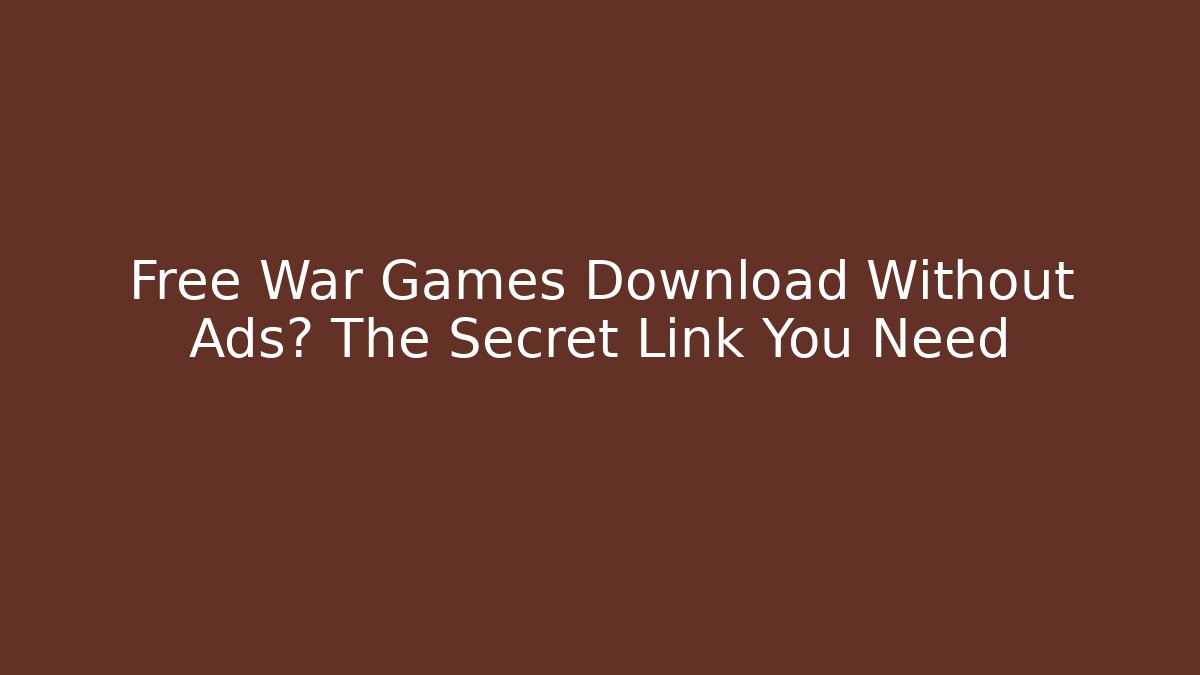 Free War Games Download Without Ads? The Secret Link You Need