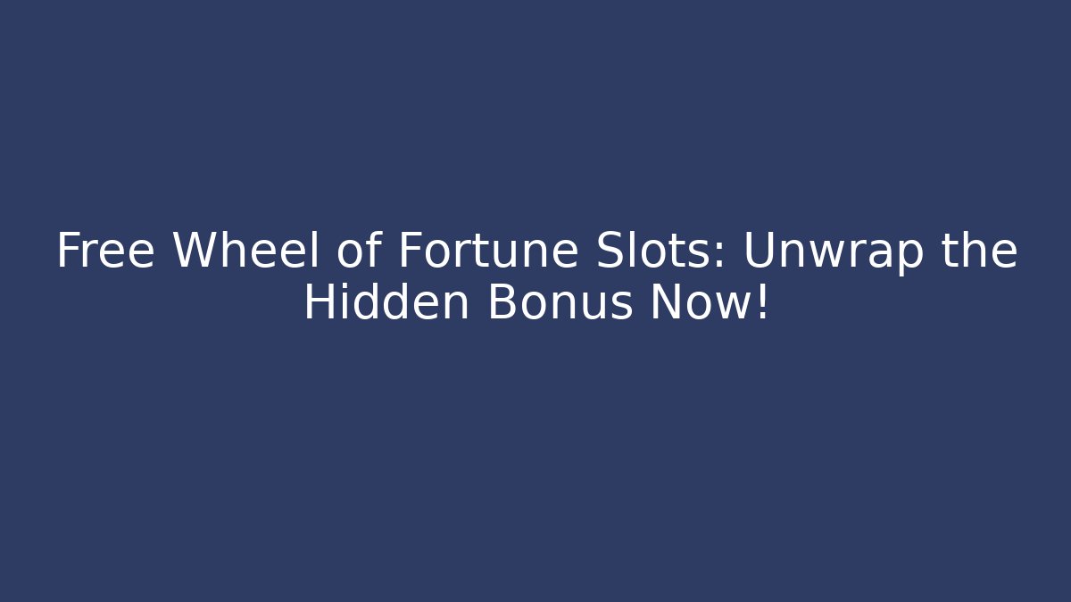 Free Wheel of Fortune Slots: Unwrap the Hidden Bonus Now!