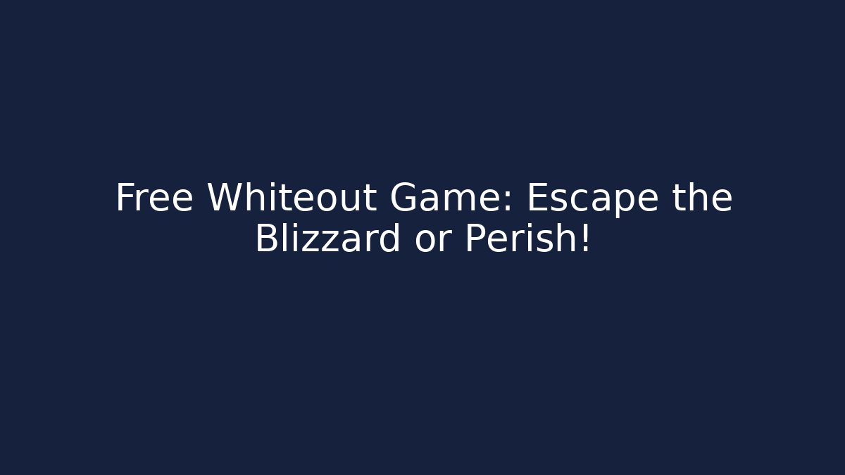 Free Whiteout Game: Escape the Blizzard or Perish!
