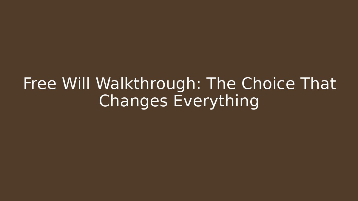 Free Will Walkthrough: The Choice That Changes Everything
